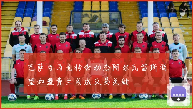 巴萨与马竞转会动态阿尔瓦雷斯渴望加盟费兰或成交易关键